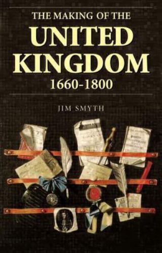 The Making of the United Kingdom 1660-1800 by Jim Smyth