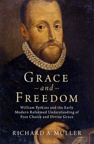 Grace and Freedom: William Perkins and the Early Modern Reformed Understanding