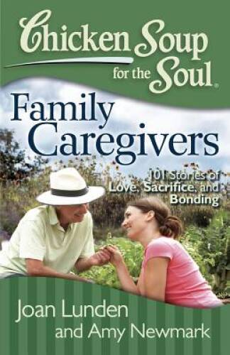 Chicken Soup for the Soul: Family Caregivers: 101 Stories of Love, Sacrif – GOOD