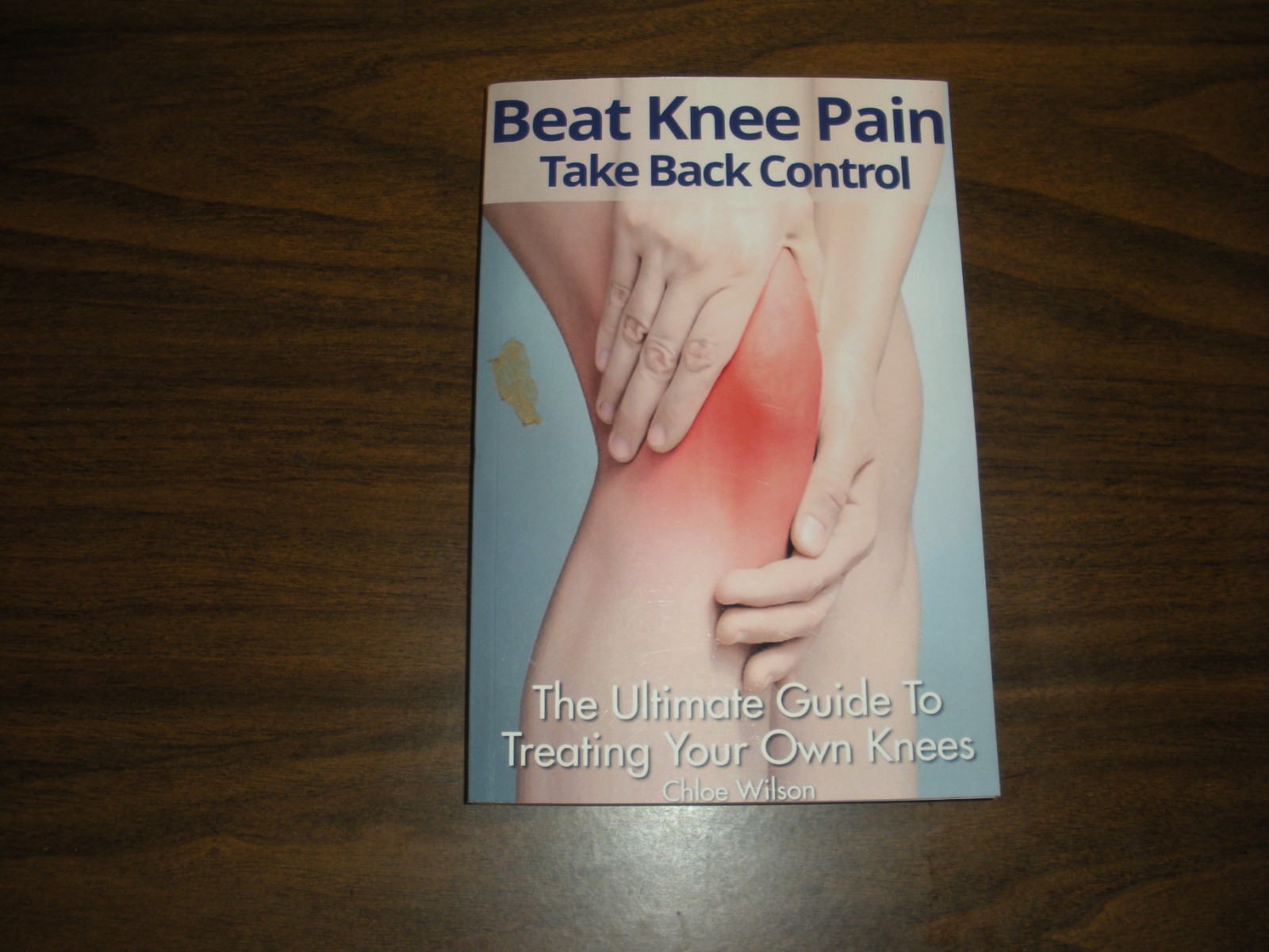 Beat Knee Pain: Take Back Control: The Ultimate Guide To Treating Your Own Knees
