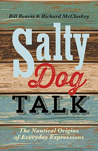 Salty Dog Talk: The Nautical Origins of Everyday Expressions By