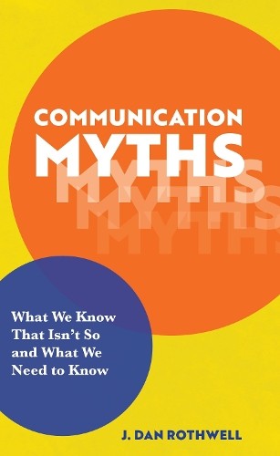 J. Dan Rothwell Communication Myths (Hardback)