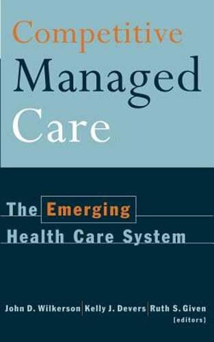 Competitive Managed Care: The Emerging Health Care System by John D Wilkerson