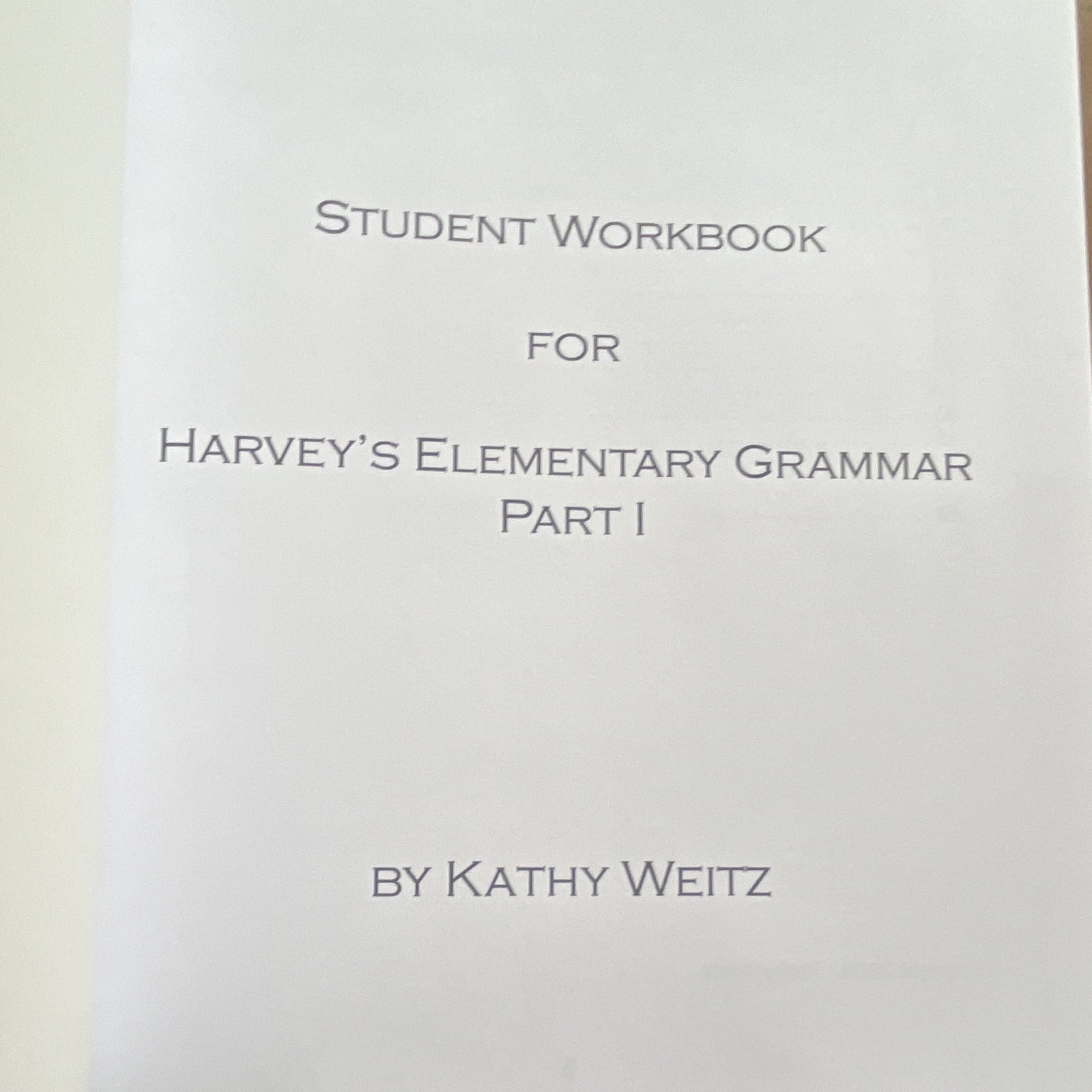 Kathy Weitz Student Workbook for Harvey’s Elementary Grammar Part I Classical