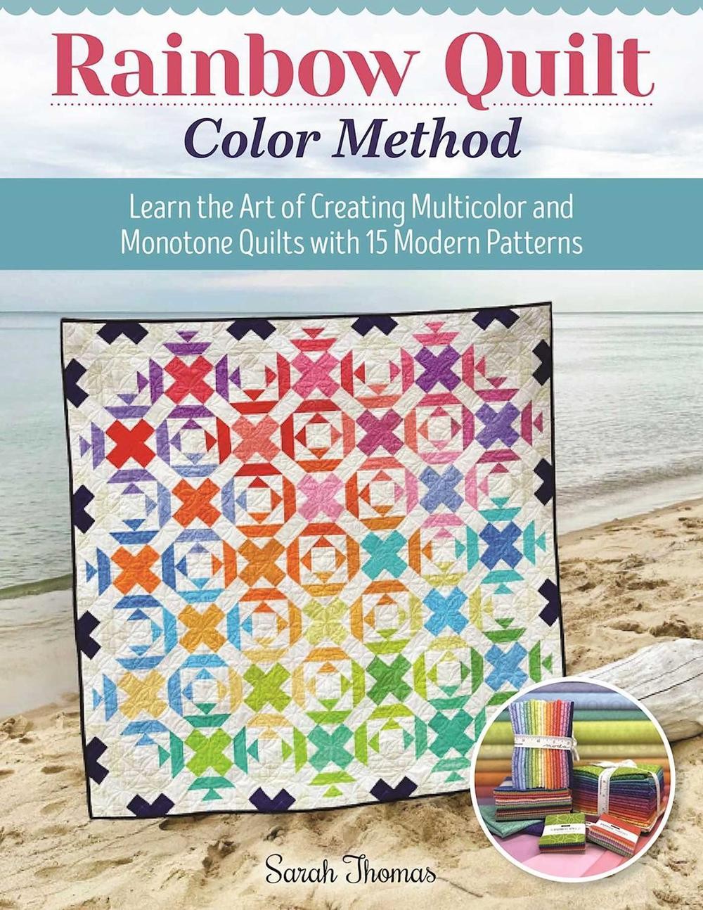 Rainbow Quilt Color Method: Learn the Art of Creating Multicolor and Monotone Qu