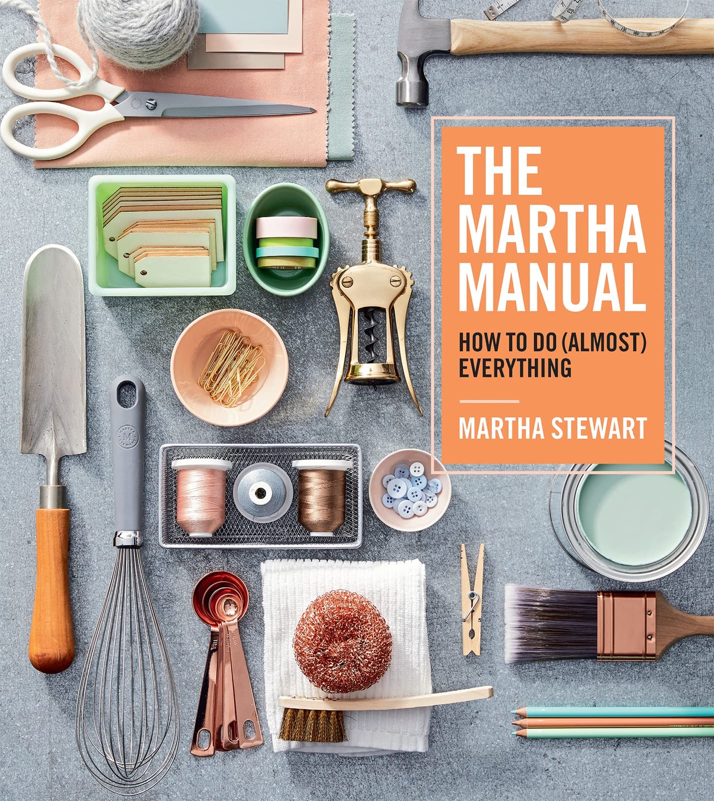 The Martha Manual: How to Do (Almost) Everything―Expert Strategies For Org…