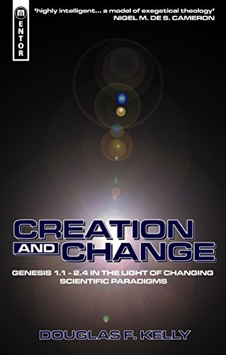 CREATION AND CHANGE: GENESIS 1.1 – 2.4 IN THE LIGHT OF By Douglas F. Kelly Mint