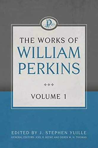 The Works of William Perkins Volume 1 by William Perkins