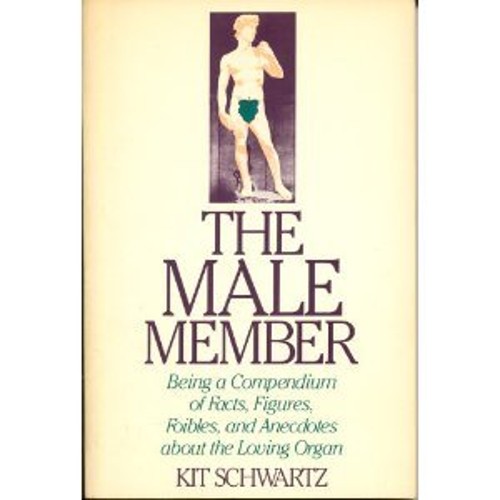 The Male Member : Being a Compendium of Fact, Figures, Foibles an