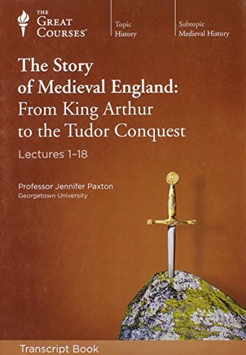 THE STORY OF MEDIEVAL ENGLAND: FROM KING ARTHUR TO THE TUDOR CONQUEST LECTUR…