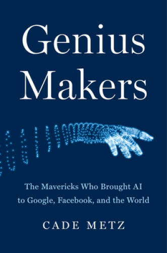 Genius Makers: The Mavericks Who Brought AI to Google, Facebook, a – VERY GOOD
