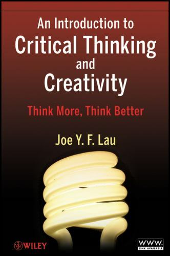An Introduction to Critical Thinking and Creativity: Think More, Think Better b