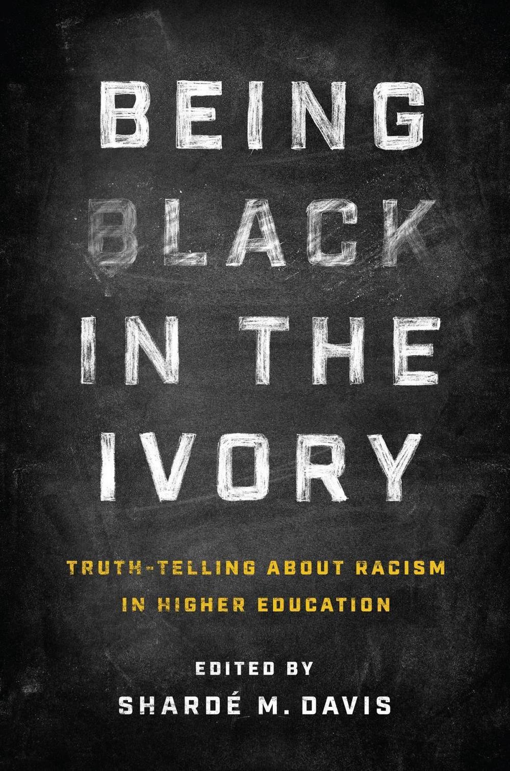 Being Black in the Ivory: Truth-Telling About Racism in Higher Education by Shar