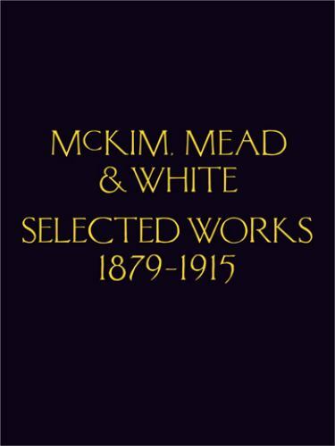 Selected Works of McKim Mead & White, 1879-1915 McKim, Mead, White 2018 NEW