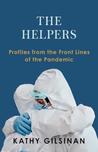 The Helpers: Profiles from the Front Lines of the Pandemic, Gilsinan, Kathy, Exc