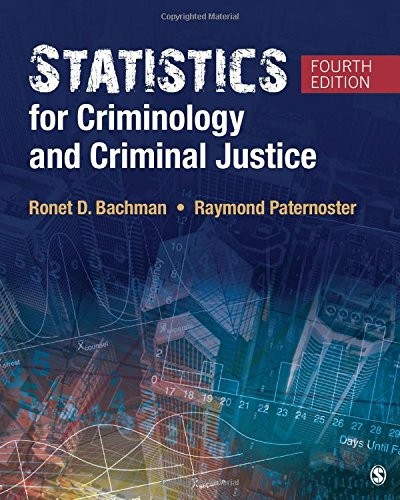 STATISTICS FOR CRIMINOLOGY AND CRIMINAL JUSTICE By Ronet D. Bachman & Raymond