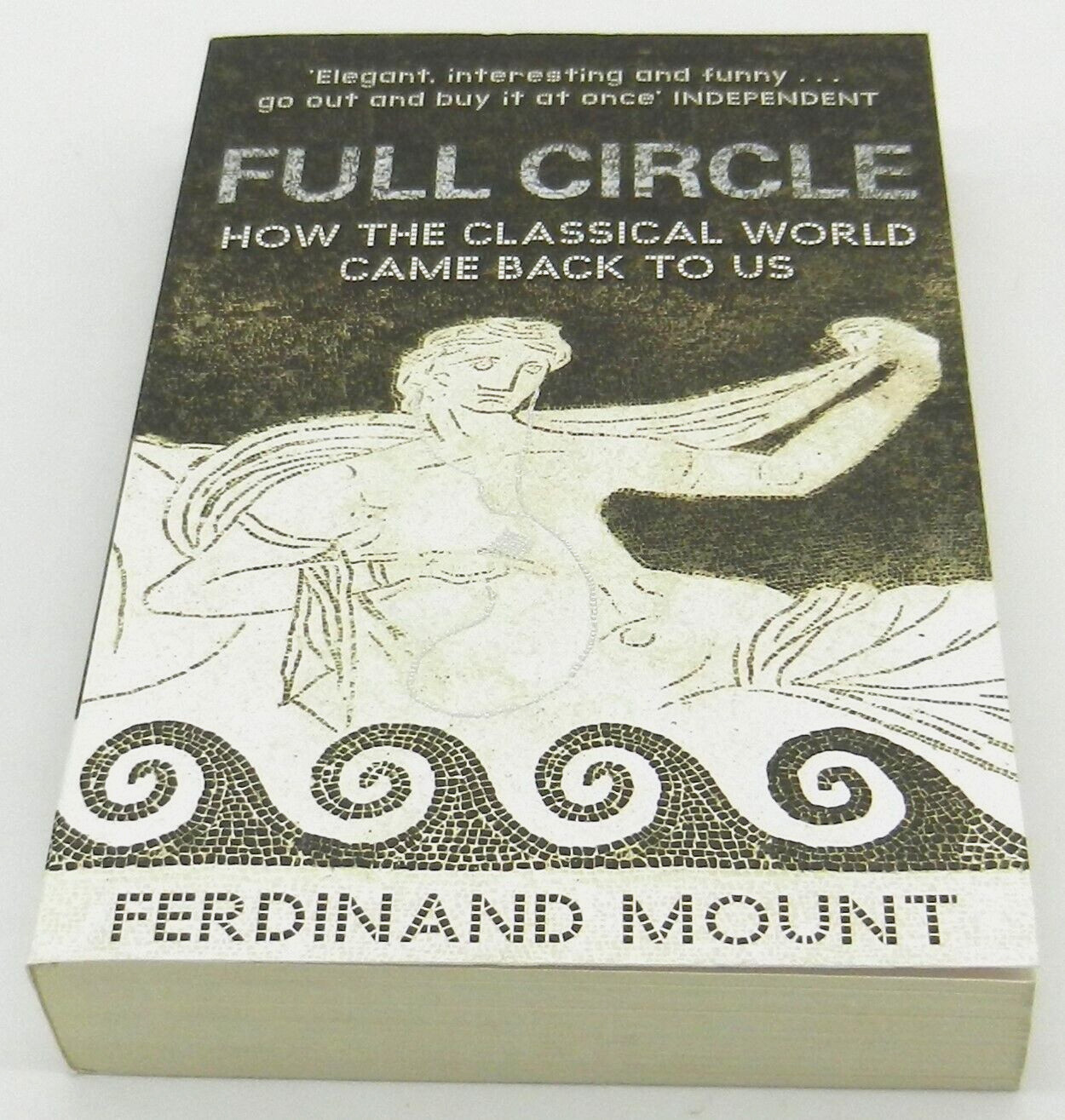 Full Circle: How the Classical World Came Back to Us by Ferdinand Mount