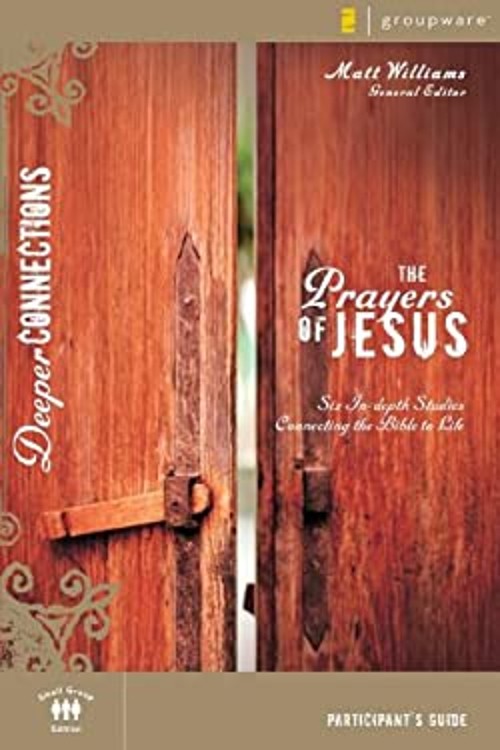 The Prayers of Jesus : Six In-Depth Studies Connecting the Bible