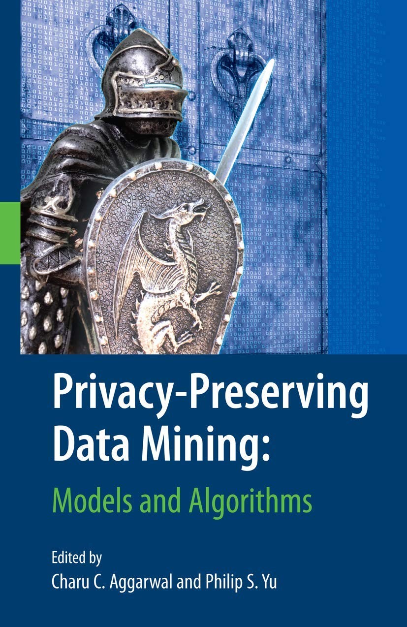 Privacy-Preserving Data Mining: Models and Algorithms (Advances in Database Syst