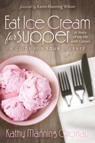 Eat Ice Cream for Supper: A Story of My Life with Cancer: A Guide for Your: New