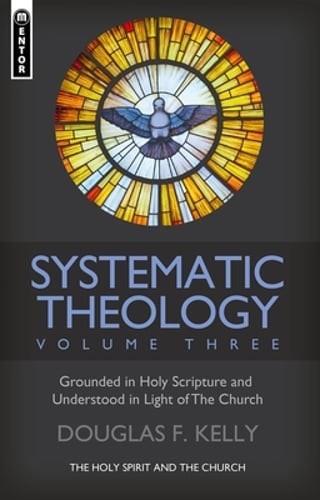 Systematic Theology (Volume 3): The Holy Spirit and the Church by Kelly: New