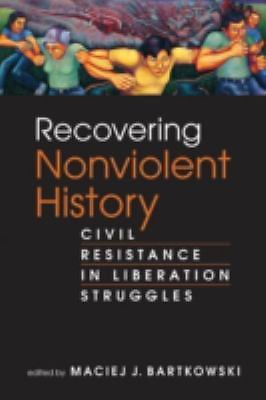 Recovering Nonviolent History: Civil Resistance in Liberation Struggles by