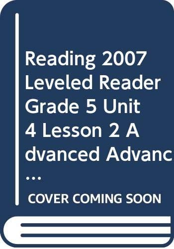 READING 2007 LEVELED READER GRADE 5 UNIT 4 LESSON 2 ADVANCED ADVANCED by Scott