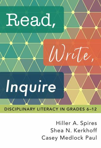 Read, Write, Inquire: Disciplinary Literacy in Grades 6-12 by Hiller a Spires