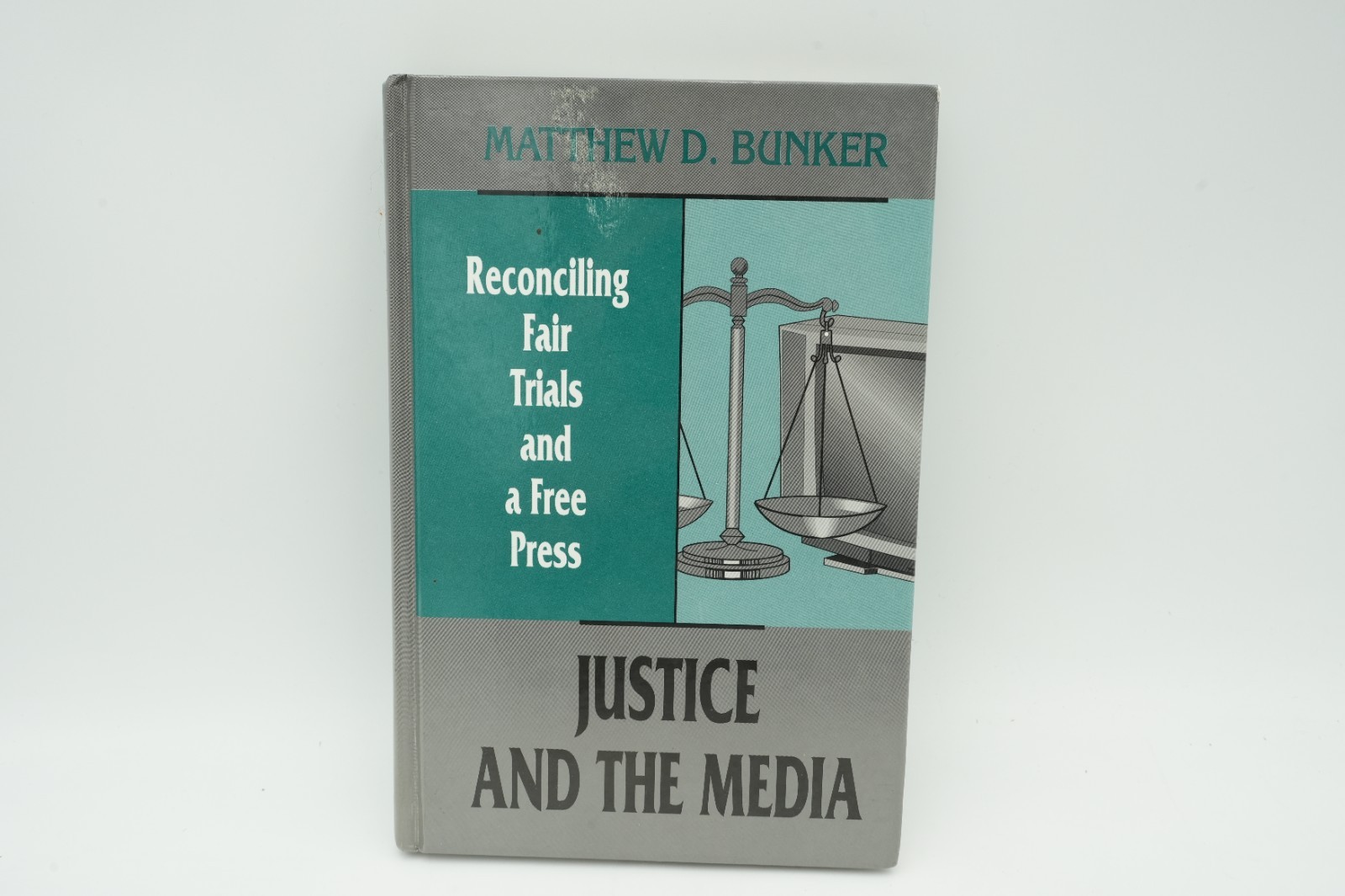 Justice and the Media: Reconciling Fair Trials and A Free Press Matthew D Bunker