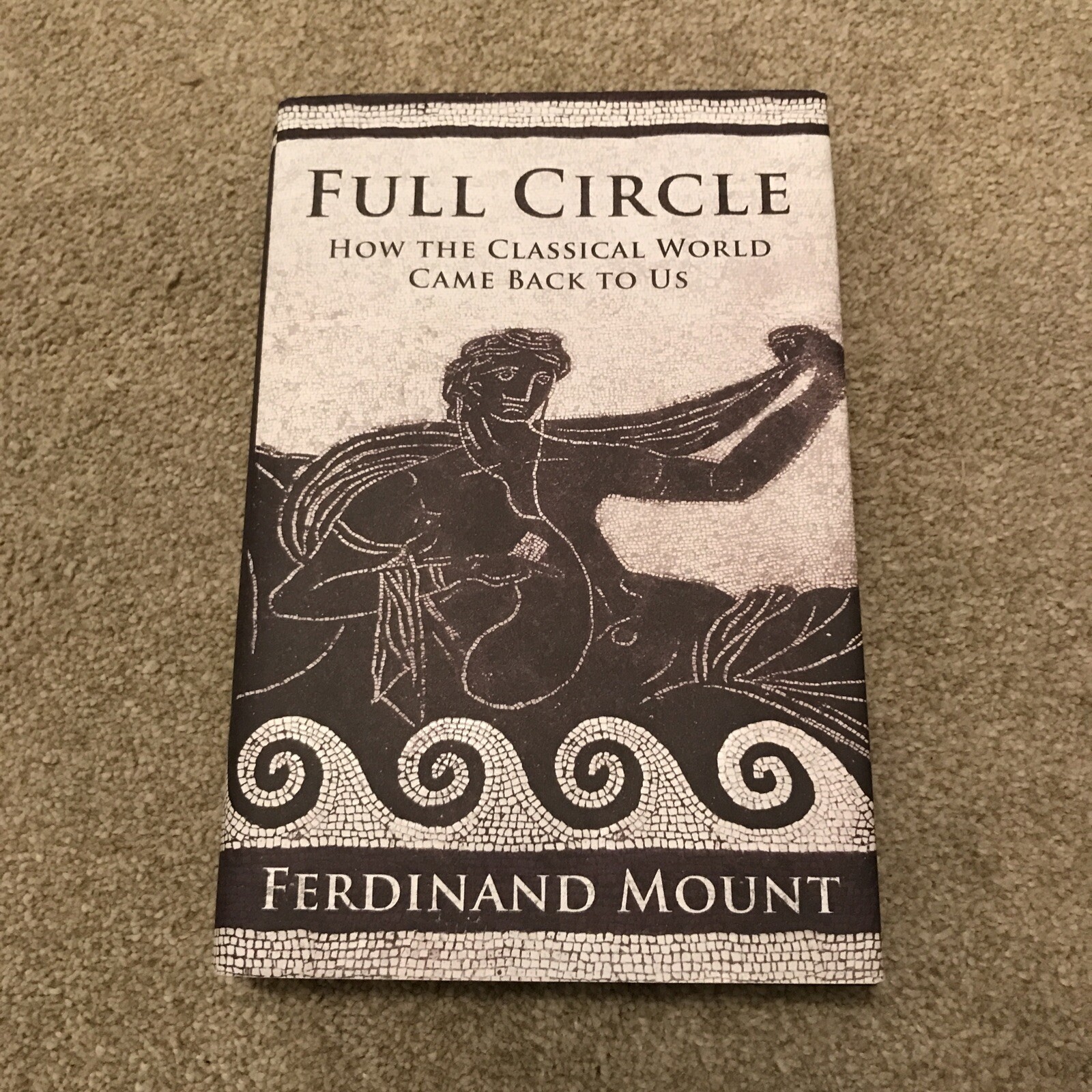Full Circle: How the Classical World Came Back to Us by Ferdinand Mount. First