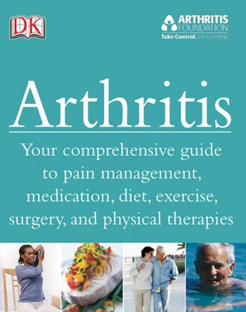 Arthritis : Your Comprehensive Guide to Pain Management, Medicati