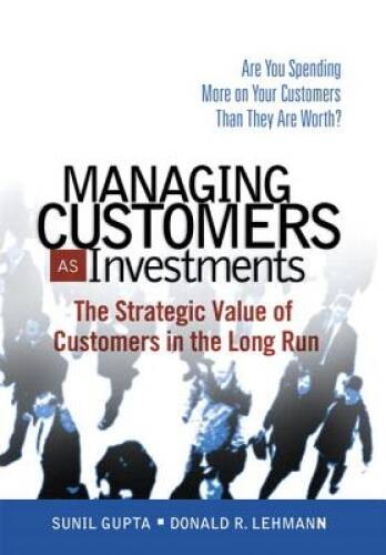 Managing Customers as Investments: The Strategic Value of Customers – VERY GOOD